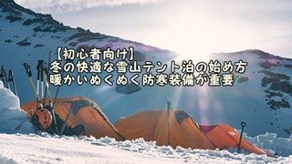 初心者向け 冬の快適な雪山テント泊の始め方 暖かいぬくぬく防寒装備が重要 ヤマノブログ